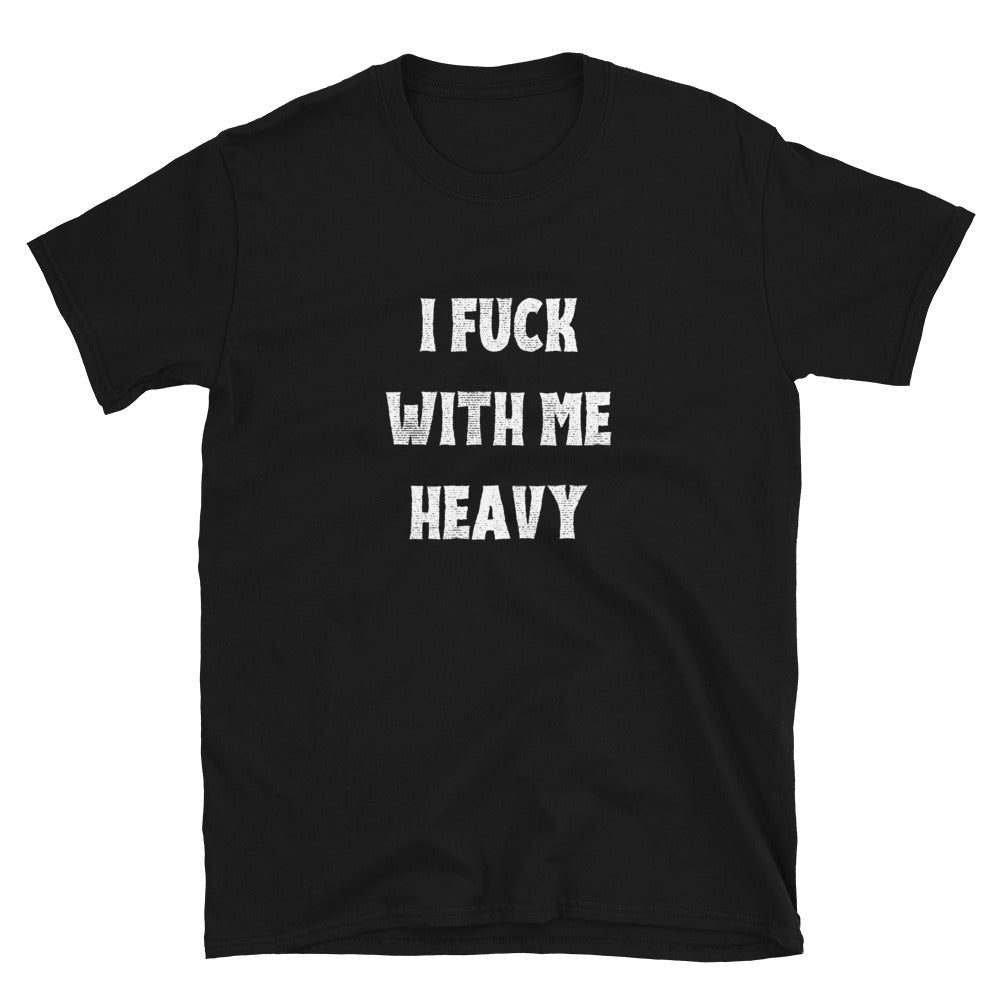 "I Fuck With Me Heavy" Men's T-Shirt